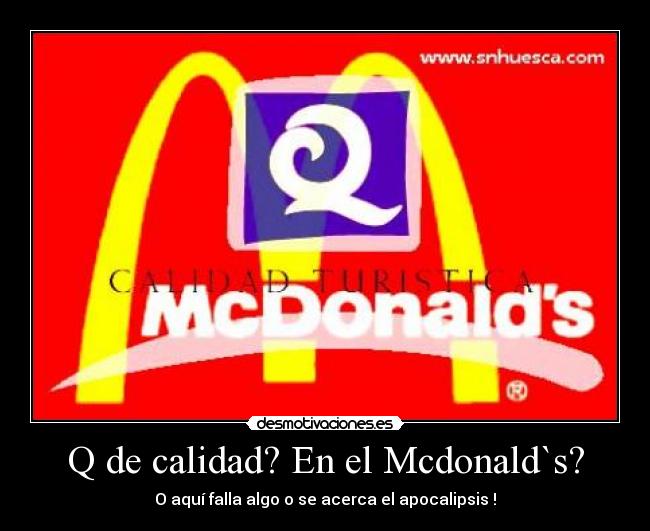 Q de calidad? En el Mcdonald`s? - O aquí falla algo o se acerca el apocalipsis !
