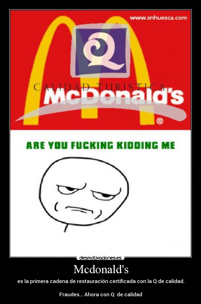 Mcdonalds - es la primera cadena de restauración certificada con la Q de calidad.
Fraudes... Ahora con Q de calidad