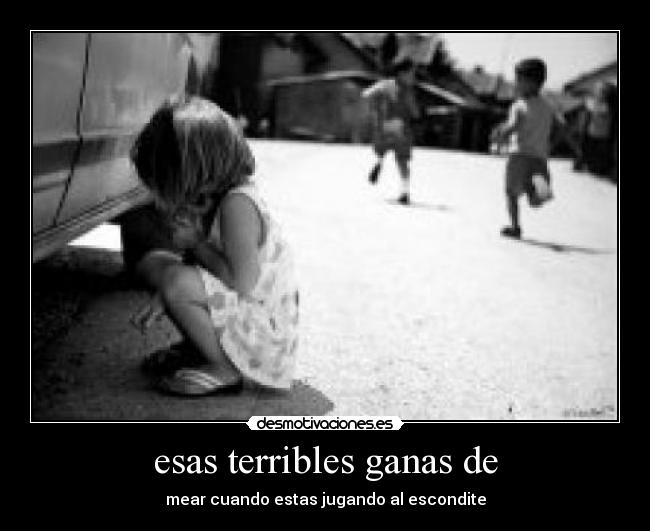 esas terribles ganas de - mear cuando estas jugando al escondite
