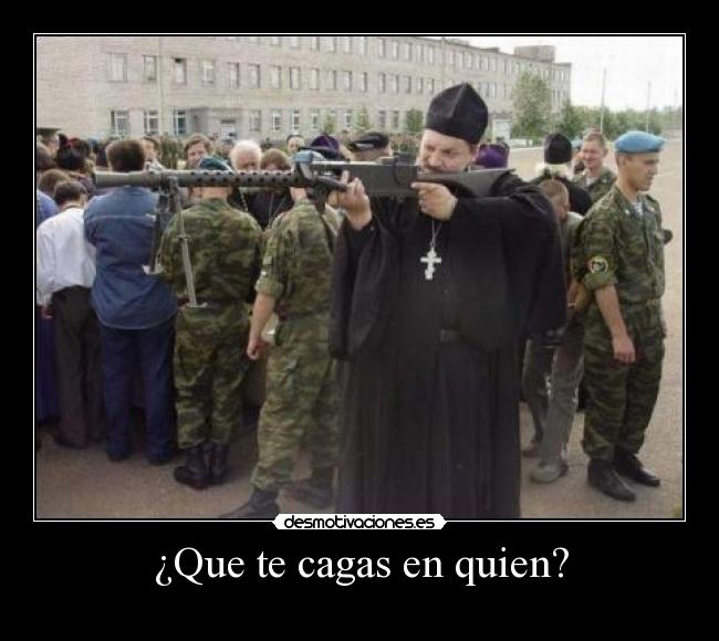¿Que te cagas en quien? - 