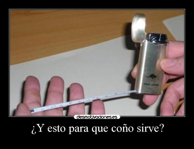 ¿Y esto para que coño sirve? -