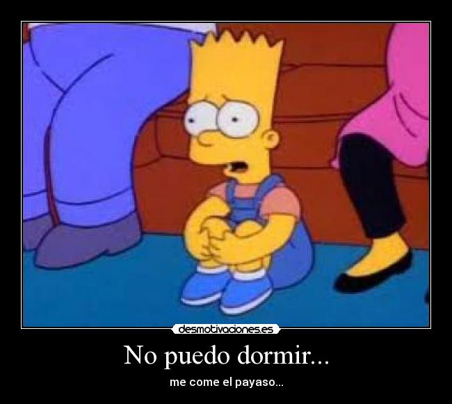 No puedo dormir... - me come el payaso...