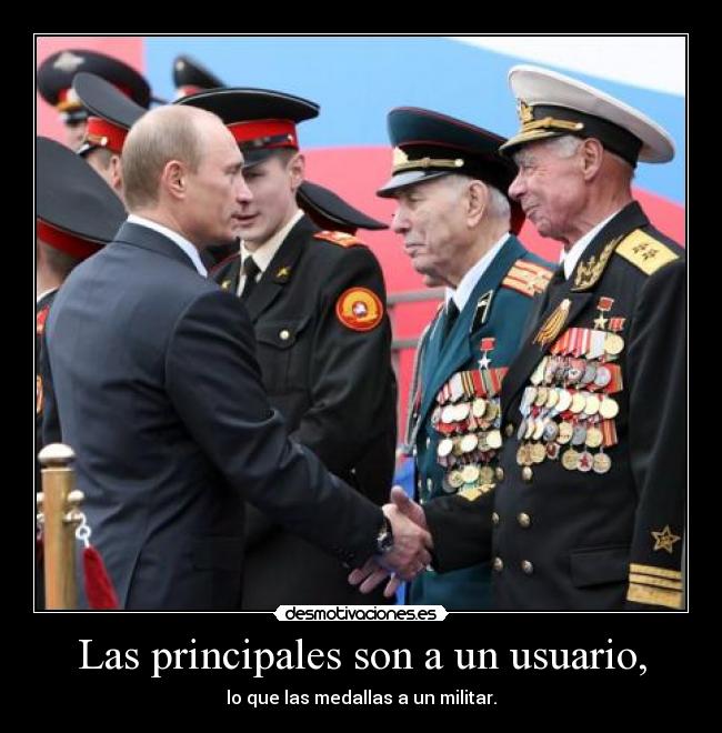 Las principales son a un usuario, - lo que las medallas a un militar.