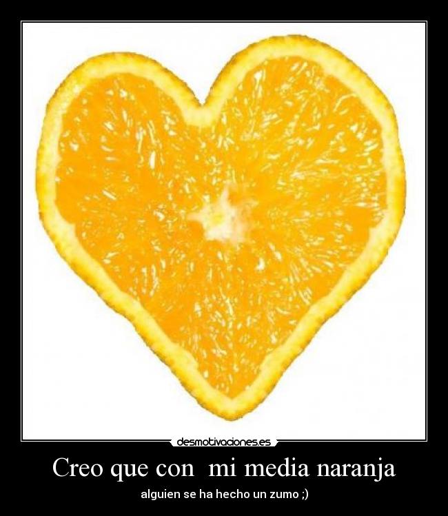 Creo que con mi media naranja -