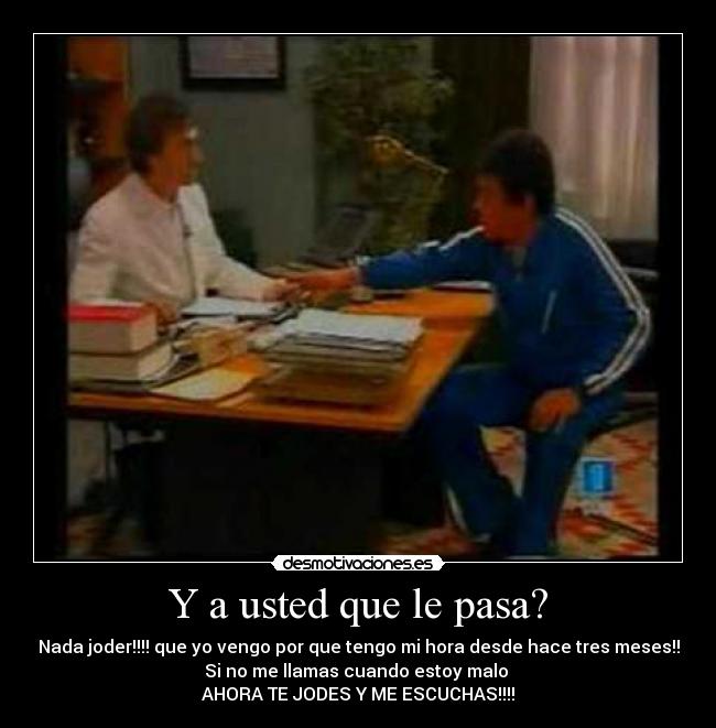 Y a usted que le pasa? -