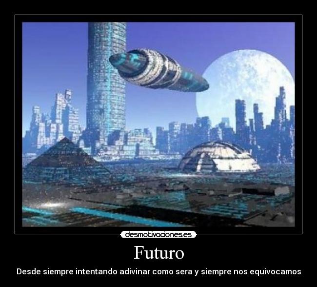 Futuro - Desde siempre intentando adivinar como sera y siempre nos equivocamos