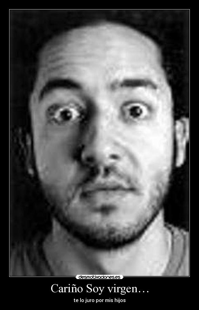Cariño Soy virgen… - te lo juro por mis hijos