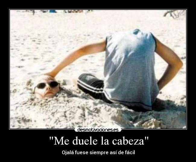 Me duele la cabeza - Ojalá fuese siempre así de fácil