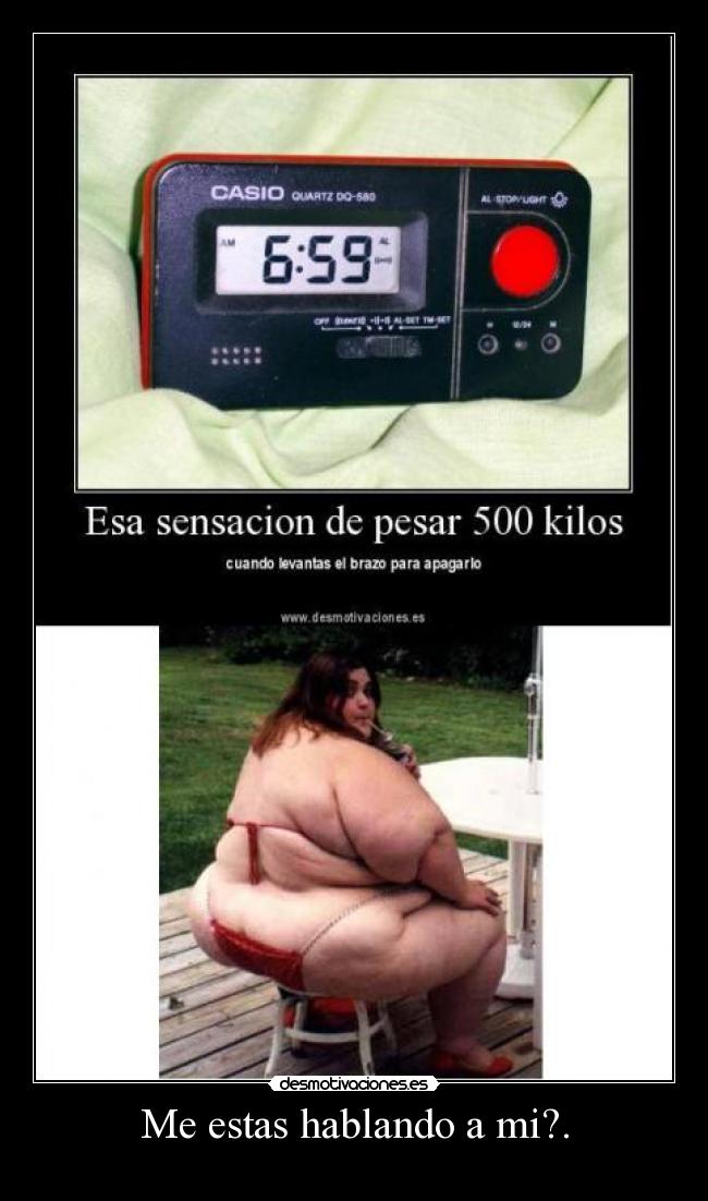 Me estas hablando a mi?. -