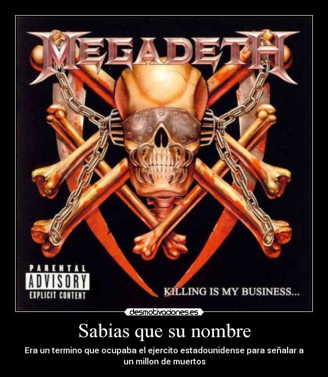 Sabias que su nombre - Era un termino que ocupaba el ejercito estadounidense para señalar a
un millon de muertos