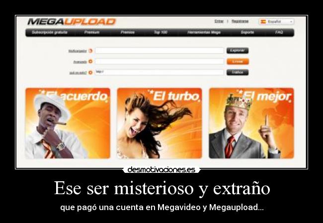 Ese ser misterioso y extraño - que pagó una cuenta en Megavideo y Megaupload...