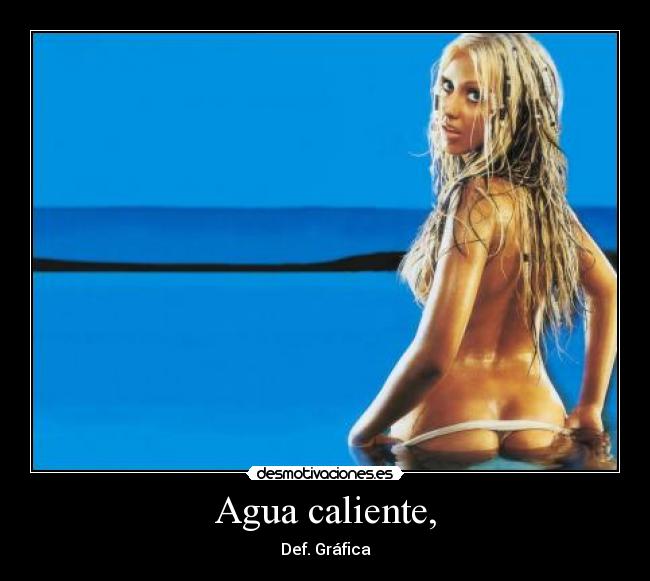 Agua caliente, -
