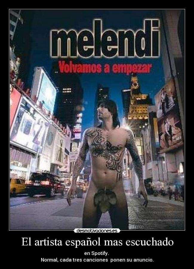 El artista español mas escuchado - en Spotify.
Normal, cada tres canciones ponen su anuncio.