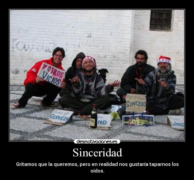 Sinceridad - Gritamos que la queremos, pero en realidad nos gustaría taparnos los oídos.