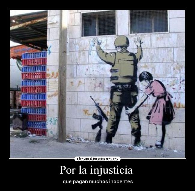 Por la injusticia  - que pagan muchos inocentes