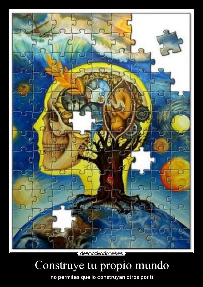 Construye tu propio mundo - no permitas que lo construyan otros por ti