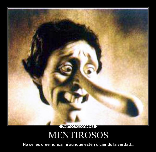 MENTIROSOS - No se les cree nunca, ni aunque estén diciendo la verdad...