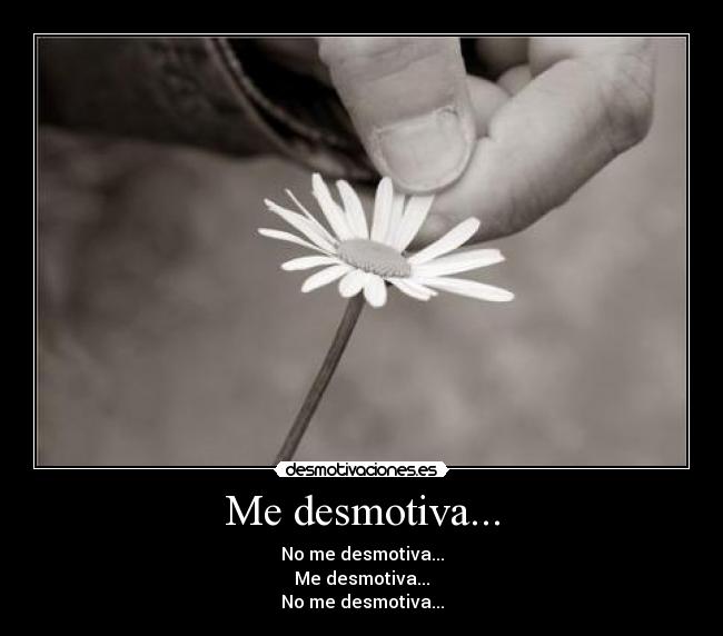 Me desmotiva... -