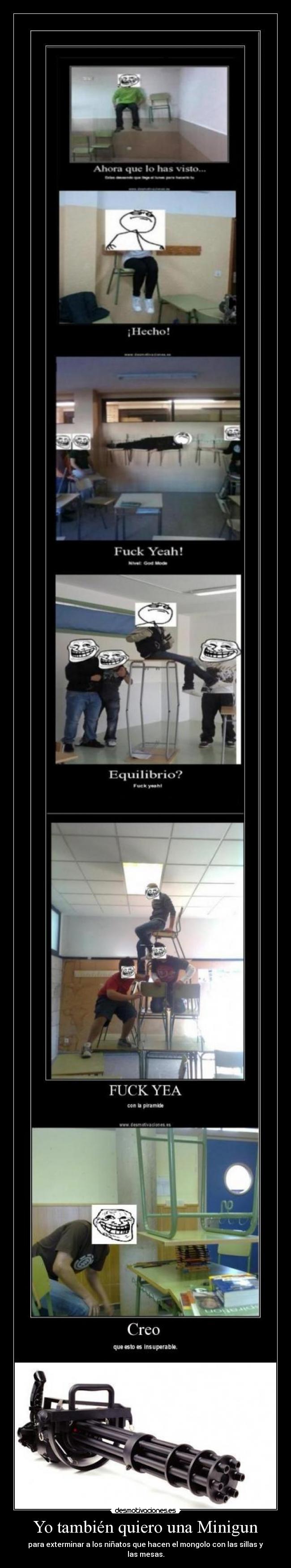 Yo también quiero una Minigun - para exterminar a los niñatos que hacen el mongolo con las sillas y las mesas.