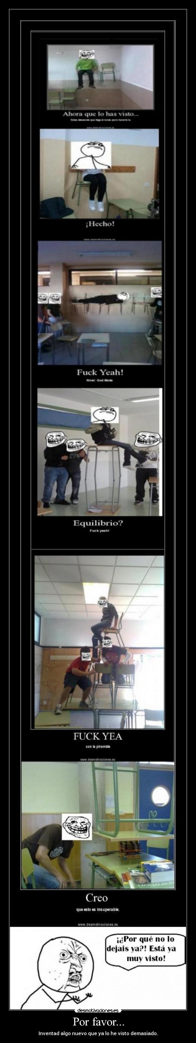 Por favor... - Inventad algo nuevo que ya lo he visto demasiado.