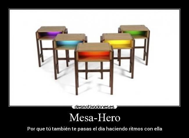 Mesa-Hero - Por que tú también te pasas el día haciendo ritmos con ella
