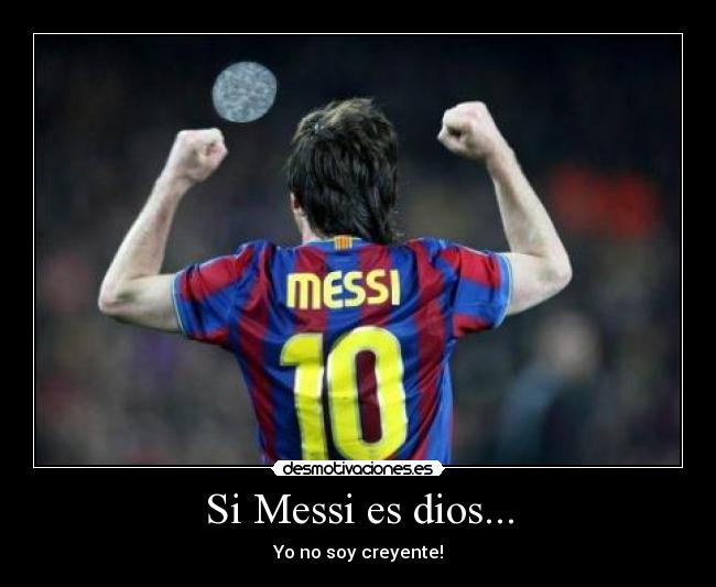 Si Messi es dios... - Yo no soy creyente!