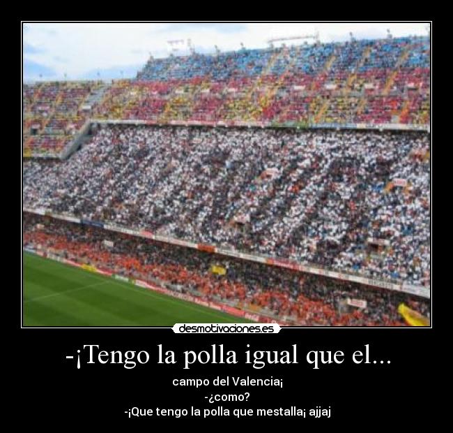 -¡Tengo la polla igual que el... - 