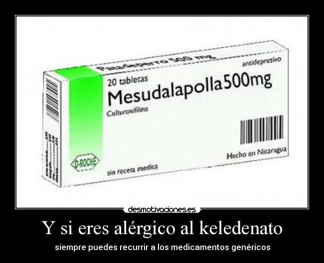 Y si eres alérgico al keledenato - siempre puedes recurrir a los medicamentos genéricos