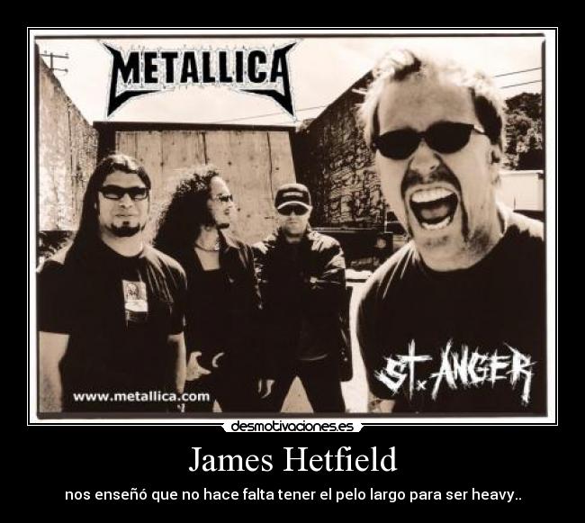 James Hetfield - nos enseñó que no hace falta tener el pelo largo para ser heavy..