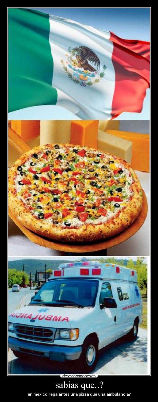 sabias que..? - en mexico llega antes una pizza que una ambulancia?