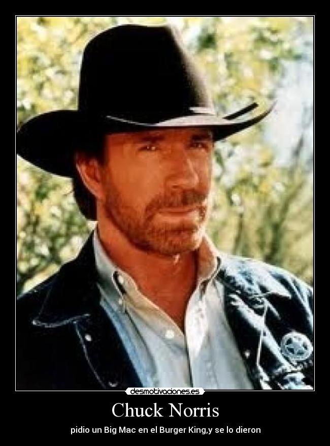 Chuck Norris - pidio un Big Mac en el Burger King,y se lo dieron