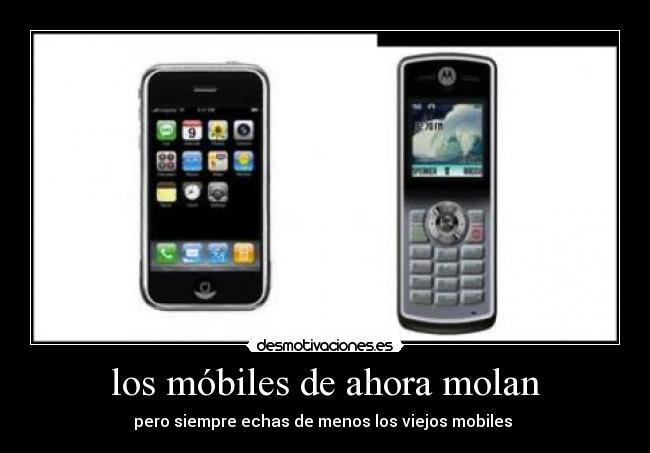 los móbiles de ahora molan -