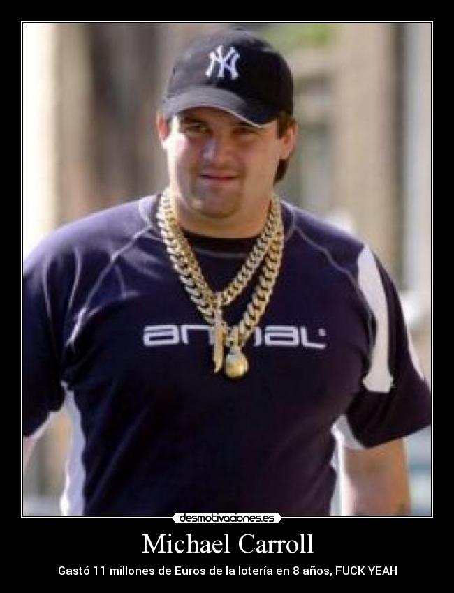 Michael Carroll - Gastó 11 millones de Euros de la lotería en 8 años, FUCK YEAH