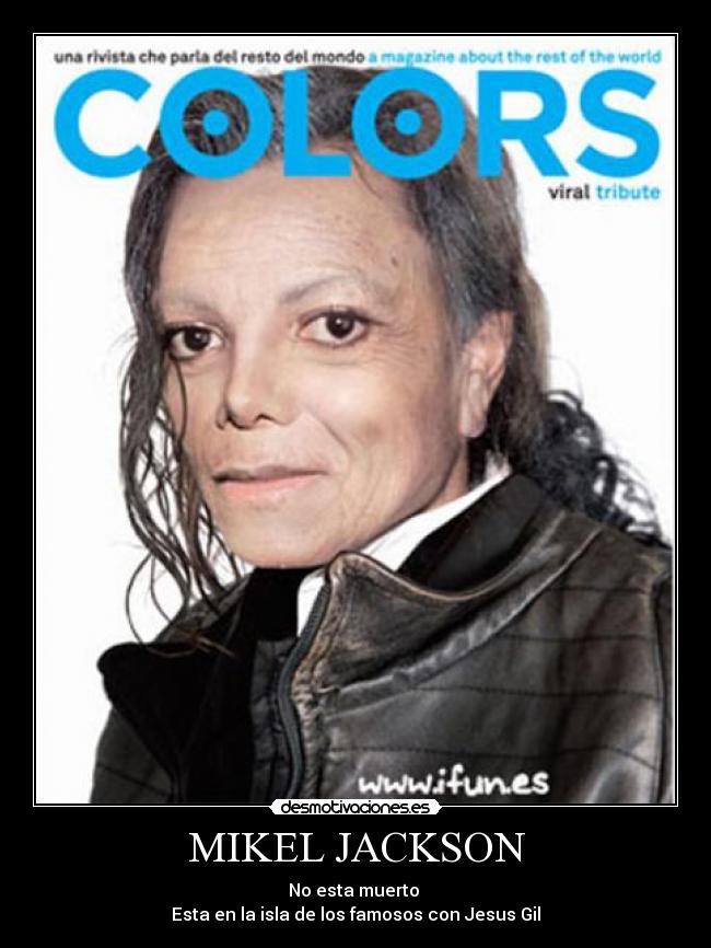 MIKEL JACKSON - No esta muerto
Esta en la isla de los famosos con Jesus Gil