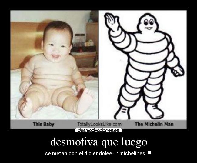 desmotiva que luego - se metan con el diciendolee... : michelines !!!!!