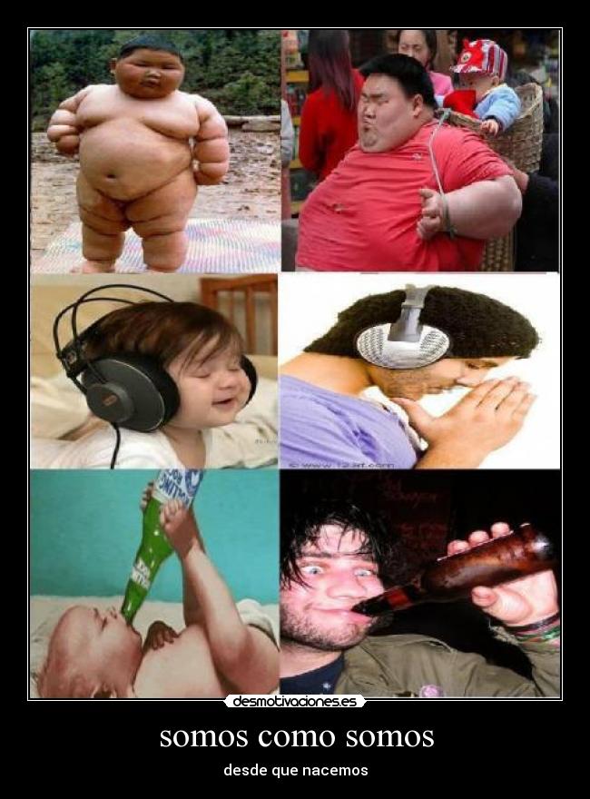 somos como somos - desde que nacemos