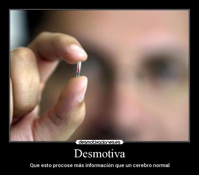 Desmotiva - Que esto procose más información que un cerebro normal