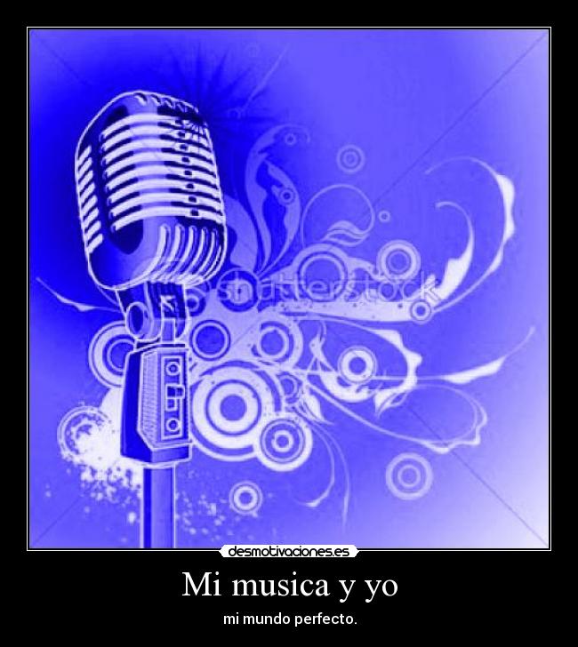 Mi musica y yo - mi mundo perfecto.