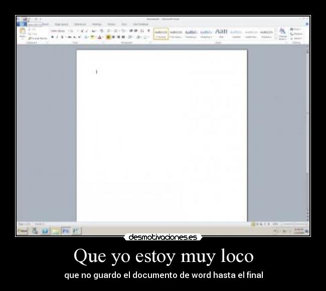 Que yo estoy muy loco - que no guardo el documento de word hasta el final