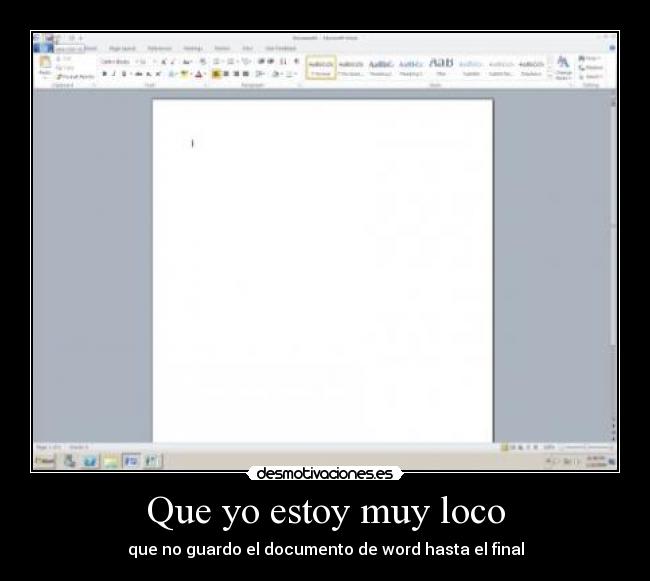 Que yo estoy muy loco - que no guardo el documento de word hasta el final