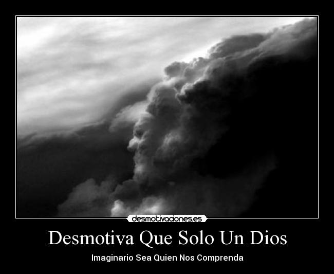 Desmotiva Que Solo Un Dios - Imaginario Sea Quien Nos Comprenda