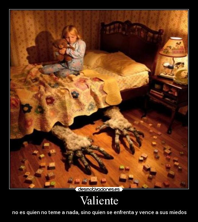 Valiente - no es quien no teme a nada, sino quien se enfrenta y vence a sus miedos