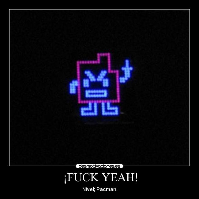 ¡FUCK YEAH! - Nivel; Pacman.