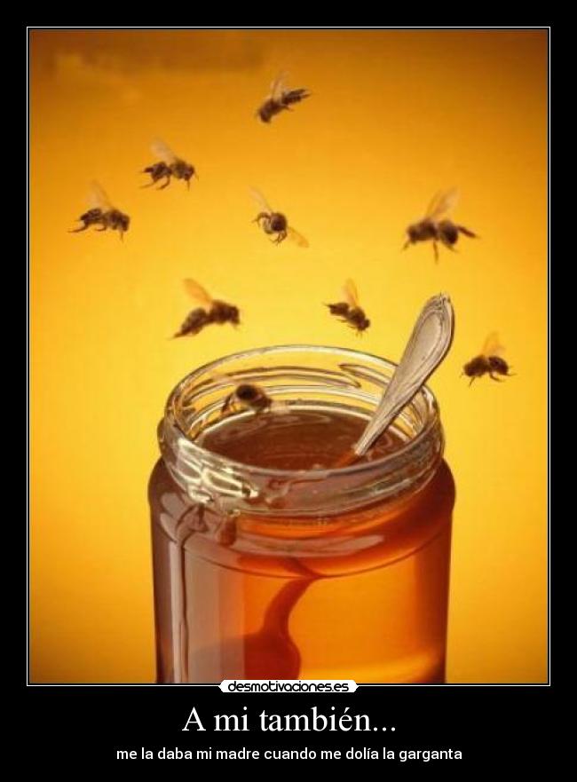 A mi también... - me la daba mi madre cuando me dolía la garganta