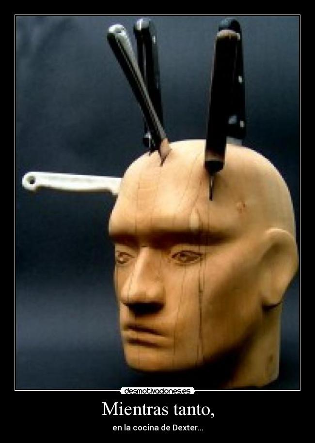 carteles dexter cocina cuchillos asesino cabeza miedo desmotivaciones