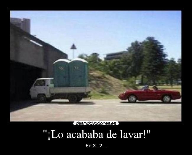 ¡Lo acababa de lavar! - En 3...2....