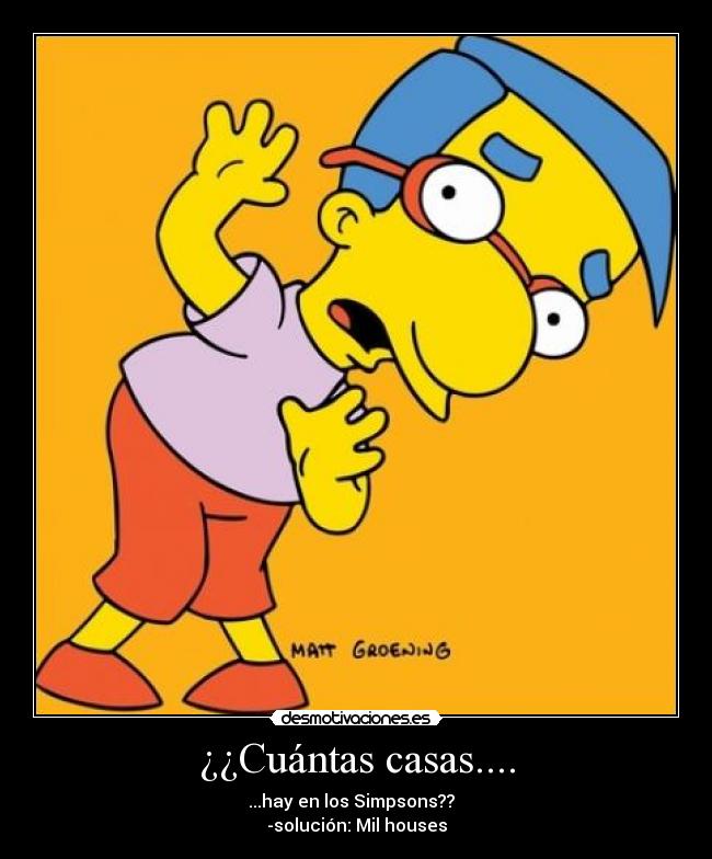 ¿¿Cuántas casas.... - ...hay en los Simpsons??
-solución: Mil houses