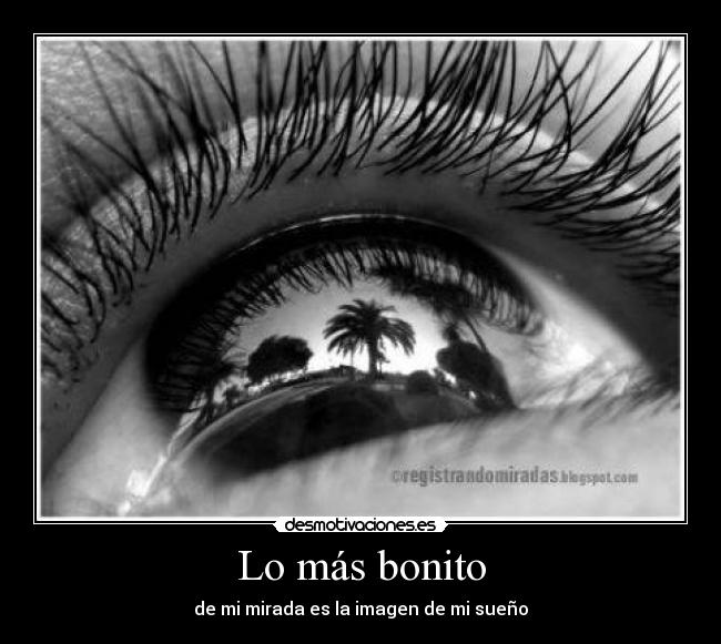 Lo más bonito - de mi mirada es la imagen de mi sueño