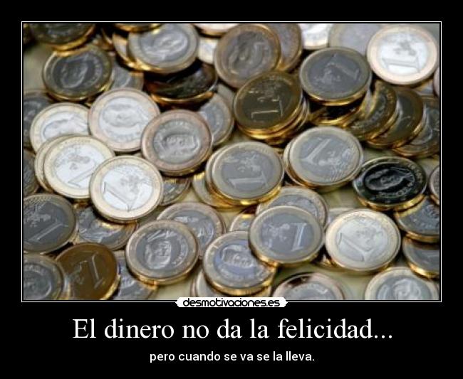El dinero no da la felicidad... - 