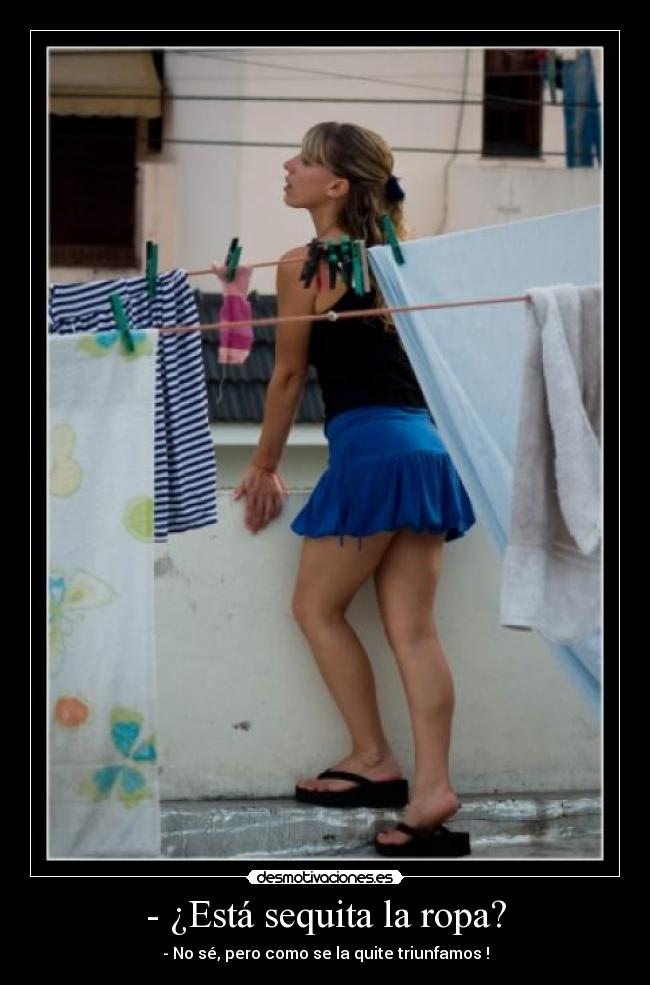 - ¿Está sequita la ropa? -